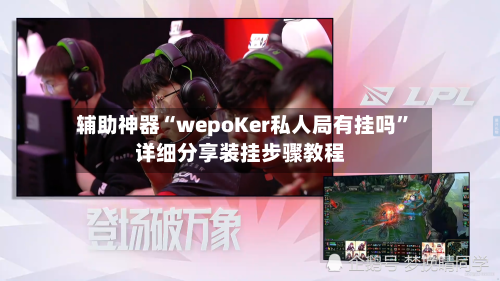 辅助神器“wepoKer私人局有挂吗”详细分享装挂步骤教程