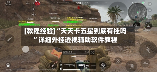 [教程经验]“天天卡五星到底有挂吗”详细外挂透视辅助软件教程