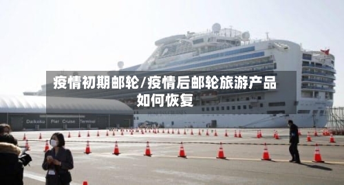 疫情初期邮轮/疫情后邮轮旅游产品如何恢复-第1张图片