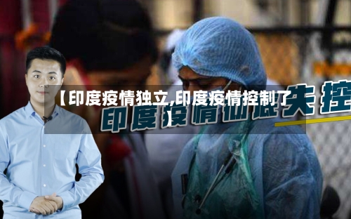 【印度疫情独立,印度疫情控制了】-第1张图片
