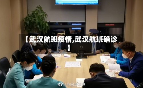 【武汉航班疫情,武汉航班确诊】