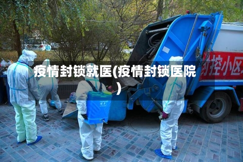 疫情封锁就医(疫情封锁医院)-第1张图片