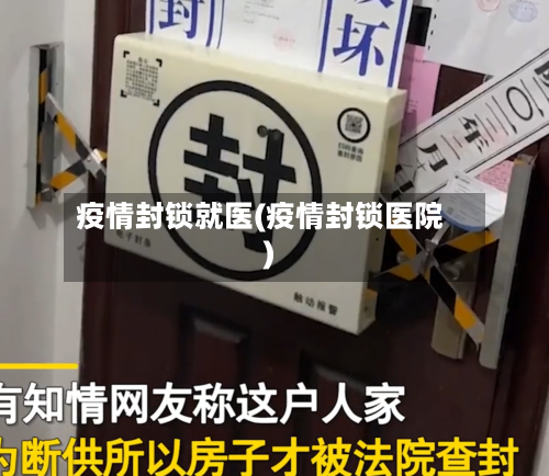 疫情封锁就医(疫情封锁医院)-第2张图片