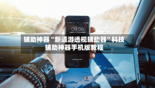 辅助神器“新道游透视辅助器”科技辅助神器手机版教程-第1张图片