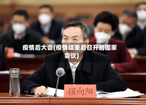疫情后大会(疫情结束后召开的国家会议)-第2张图片