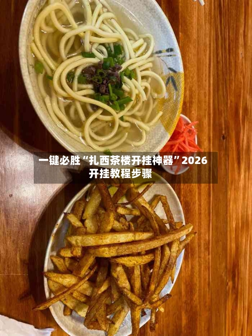 一键必胜“扎西茶楼开挂神器”2026开挂教程步骤-第2张图片