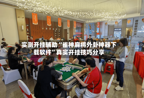 实测开挂辅助“雀神麻将外卦神器下载软件”真实开挂技巧分享-第2张图片