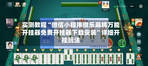 实测教程“微信小程序微乐麻将万能开挂器免费开挂器下载安装	”详细开挂玩法-第2张图片