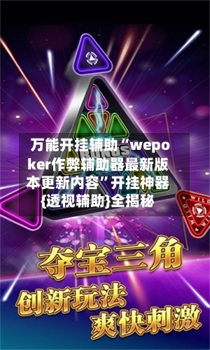 万能开挂辅助“wepoker作弊辅助器最新版本更新内容”开挂神器{透视辅助}全揭秘
