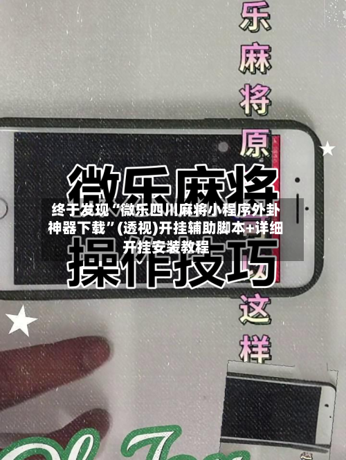 终于发现“微乐四川麻将小程序外卦神器下载”(透视)开挂辅助脚本+详细开挂安装教程
