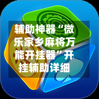 辅助神器“微乐家乡麻将万能开挂器”开挂辅助详细