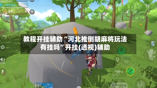 教程开挂辅助“河北推倒胡麻将玩法有挂吗”开挂(透视)辅助
