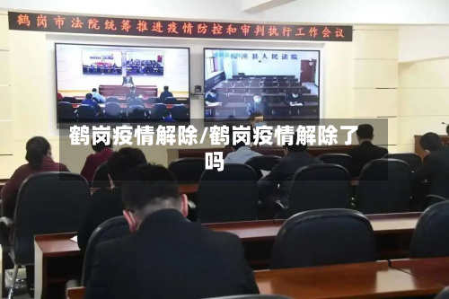 鹤岗疫情解除/鹤岗疫情解除了吗