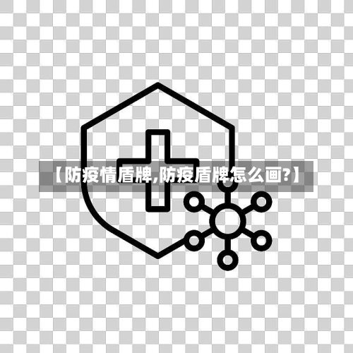 【防疫情盾牌,防疫盾牌怎么画?】