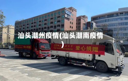 汕头潮州疫情(汕头潮南疫情)-第1张图片