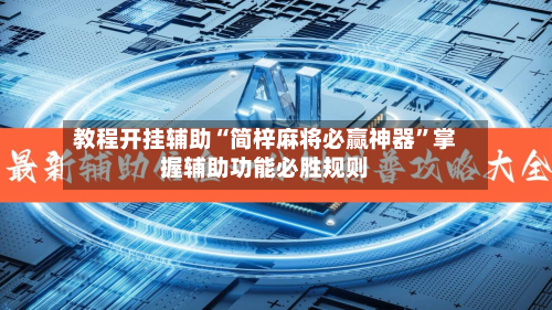 教程开挂辅助“简梓麻将必赢神器”掌握辅助功能必胜规则-第1张图片