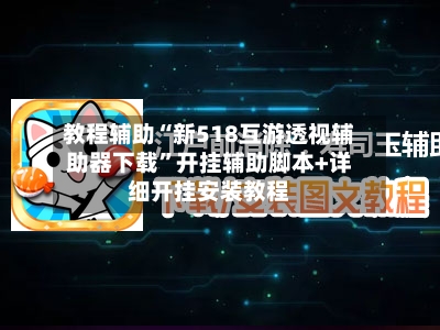 教程辅助“新518互游透视辅助器下载”开挂辅助脚本+详细开挂安装教程