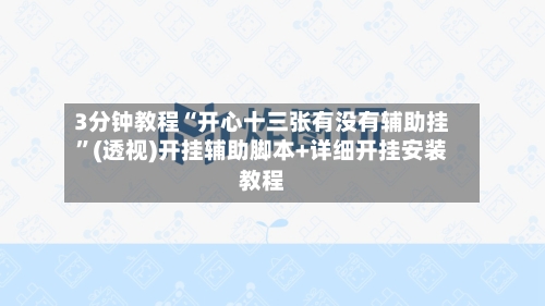 3分钟教程“开心十三张有没有辅助挂”(透视)开挂辅助脚本+详细开挂安装教程