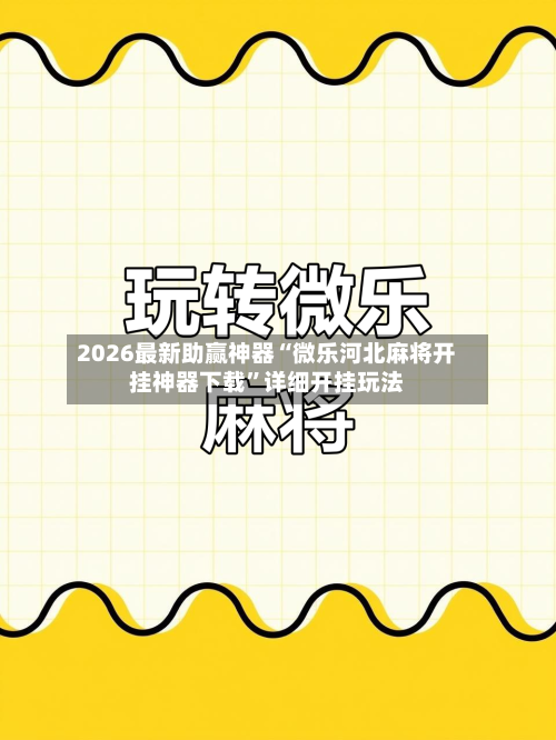 2026最新助赢神器“微乐河北麻将开挂神器下载”详细开挂玩法
