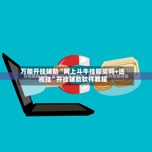 万能开挂辅助“网上斗牛挂能买吗+透视挂”开挂辅助软件教程