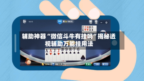 辅助神器“微信斗牛有挂吗”揭秘透视辅助万能挂用法