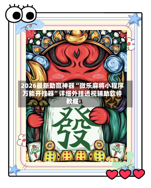 2026最新助赢神器“微乐麻将小程序万能开挂器”详细外挂透视辅助软件教程-第2张图片