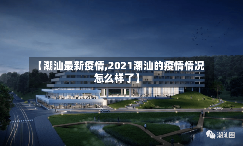 【潮汕最新疫情,2021潮汕的疫情情况怎么样了】