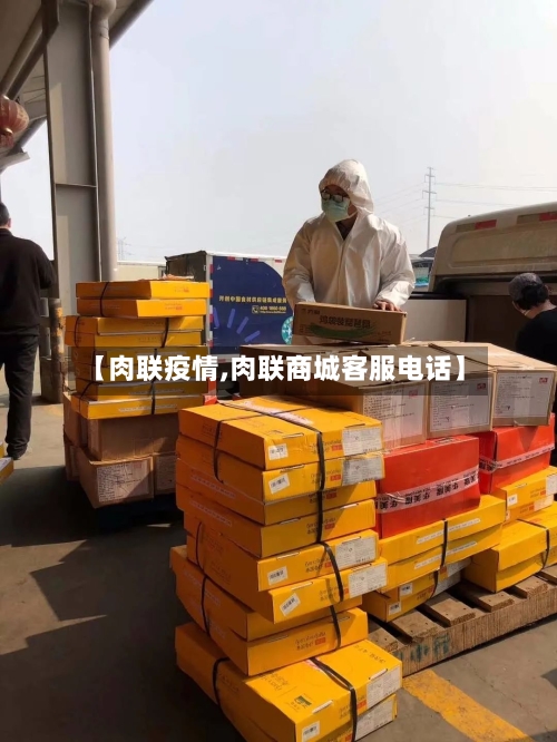 【肉联疫情,肉联商城客服电话】-第1张图片