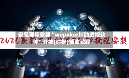 安装程序教程“wepoker辅助透视软件”开挂(透视)辅助教程