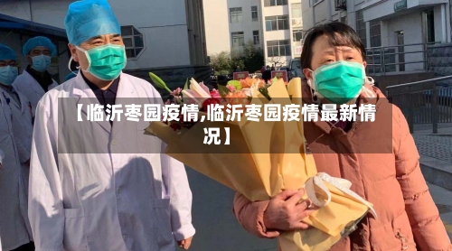 【临沂枣园疫情,临沂枣园疫情最新情况】