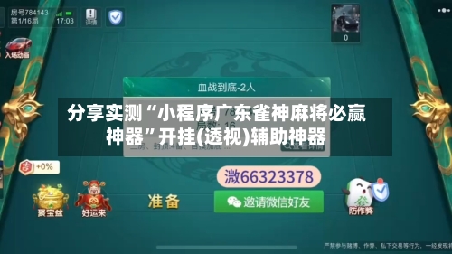 分享实测“小程序广东雀神麻将必赢神器”开挂(透视)辅助神器