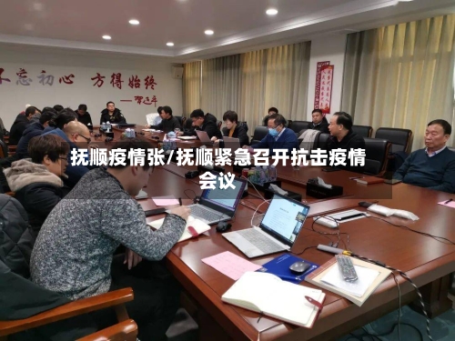 抚顺疫情张/抚顺紧急召开抗击疫情会议