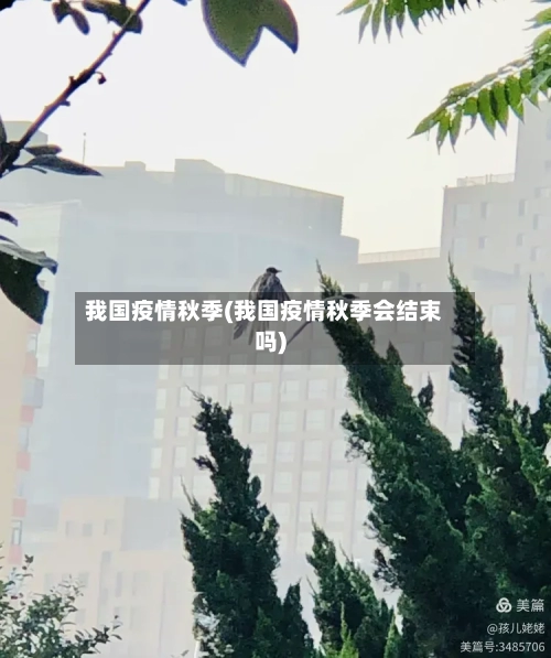 我国疫情秋季(我国疫情秋季会结束吗)