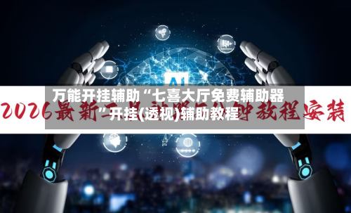 万能开挂辅助“七喜大厅免费辅助器”开挂(透视)辅助教程-第1张图片