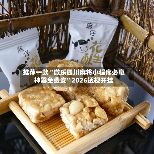 推荐一款“微乐四川麻将小程序必赢神器免费安	”2026透视开挂-第2张图片