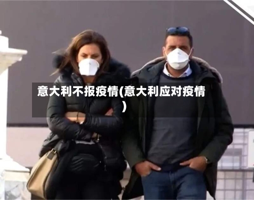 意大利不报疫情(意大利应对疫情)-第1张图片