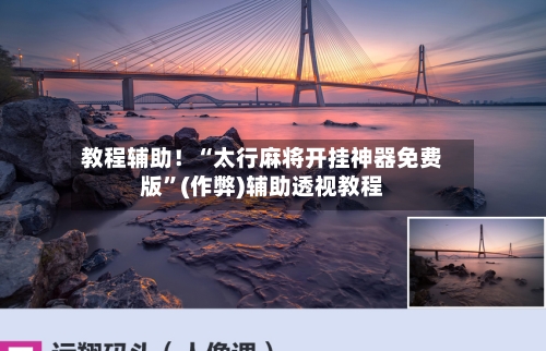 教程辅助！“太行麻将开挂神器免费版”(作弊)辅助透视教程