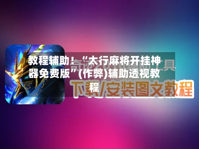 教程辅助！“太行麻将开挂神器免费版”(作弊)辅助透视教程-第3张图片