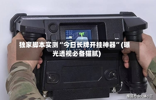 独家脚本实测“今日长牌开挂神器”(曝光透视必备猫腻)