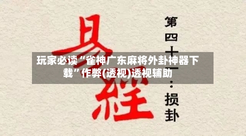 玩家必读“雀神广东麻将外卦神器下载	”作弊(透视)透视辅助-第1张图片