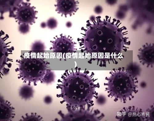 疫情起始原因(疫情起始原因是什么)-第1张图片