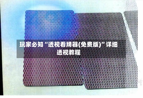 玩家必知“透视看牌器(免费版)”详细透视教程