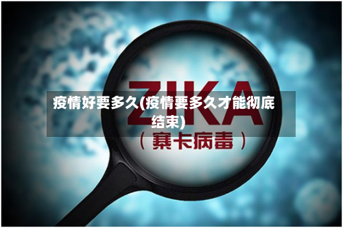 疫情好要多久(疫情要多久才能彻底结束)-第3张图片
