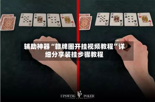辅助神器“赣牌圈开挂视频教程”详细分享装挂步骤教程