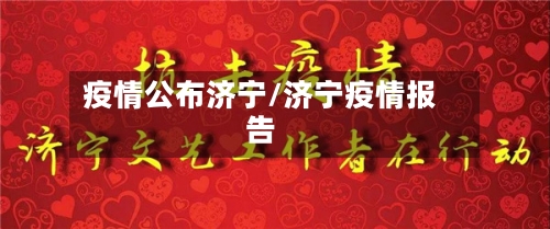 疫情公布济宁/济宁疫情报告-第1张图片