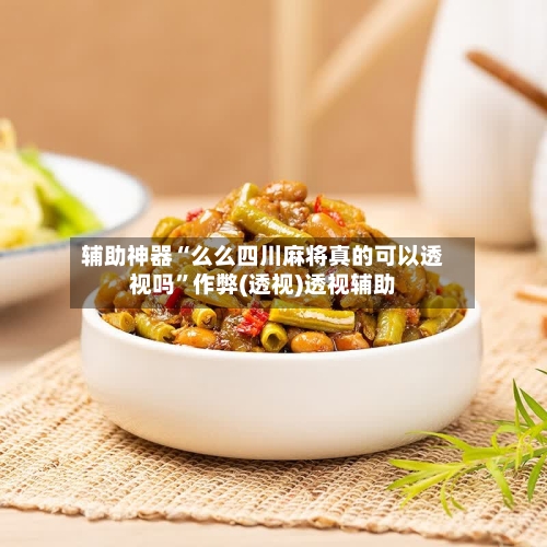 辅助神器“么么四川麻将真的可以透视吗”作弊(透视)透视辅助