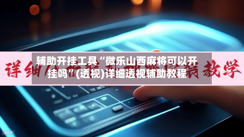 辅助开挂工具“微乐山西麻将可以开挂吗”(透视)详细透视辅助教程-第1张图片