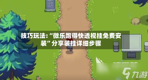 技巧玩法:“微乐跑得快透视挂免费安装”分享装挂详细步骤