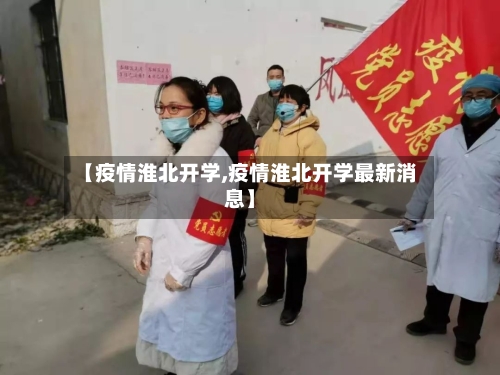 【疫情淮北开学,疫情淮北开学最新消息】-第2张图片