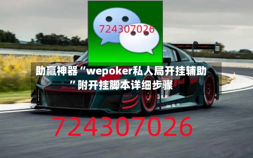 助赢神器“wepoker私人局开挂辅助”附开挂脚本详细步骤